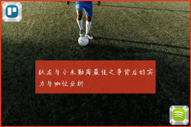 狄龙与小米勒周最佳之争背后的实力与咖位分析